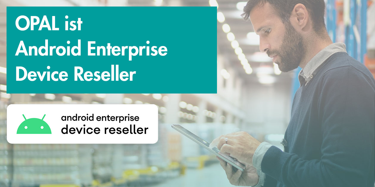 OPAL ist Android Enterprise Device Reseller - Zero Touch und Vorteile
